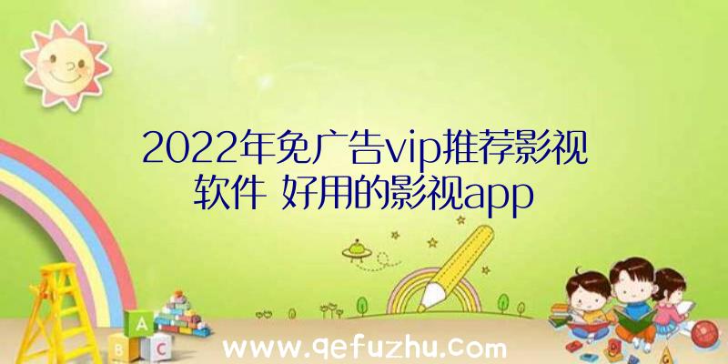 2022年免广告vip推荐影视软件